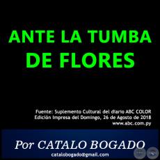 ANTE LA TUMBA DE FLORES - Por CATALO BOGADO BORDÓN - Domingo, 26 de Agosto de 2018